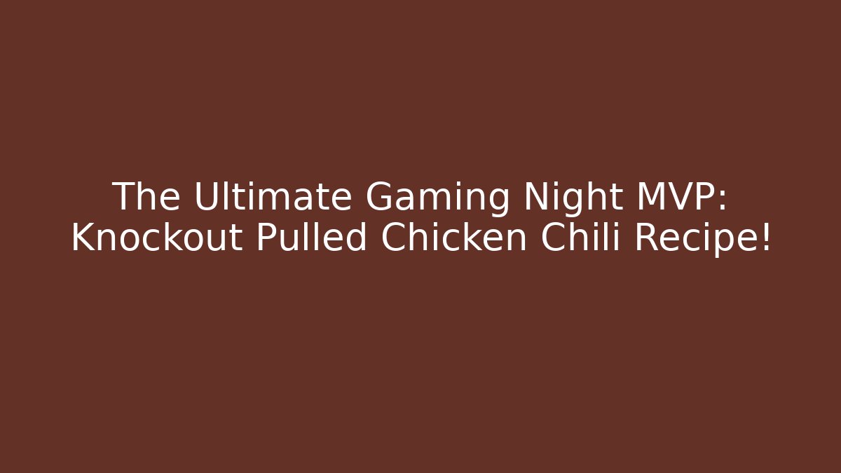 The Ultimate Gaming Night MVP: Knockout Pulled Chicken Chili Recipe!