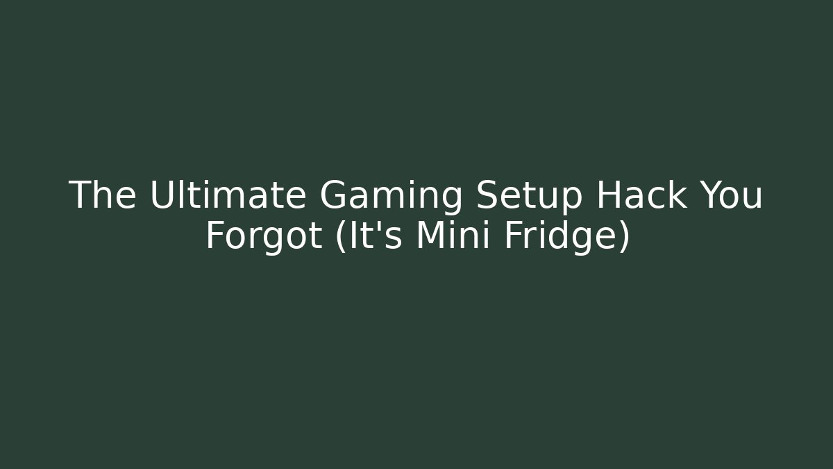 The Ultimate Gaming Setup Hack You Forgot (It’s Mini Fridge)