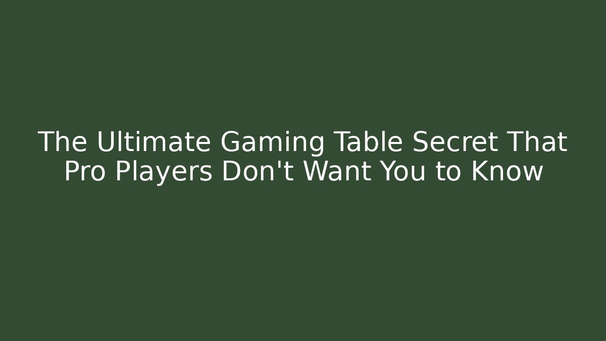 The Ultimate Gaming Table Secret That Pro Players Don't Want You to Know