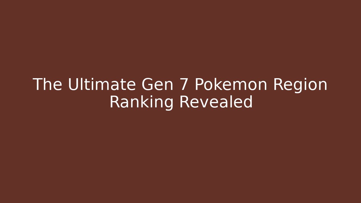 The Ultimate Gen 7 Pokémon Region Ranking Revealed