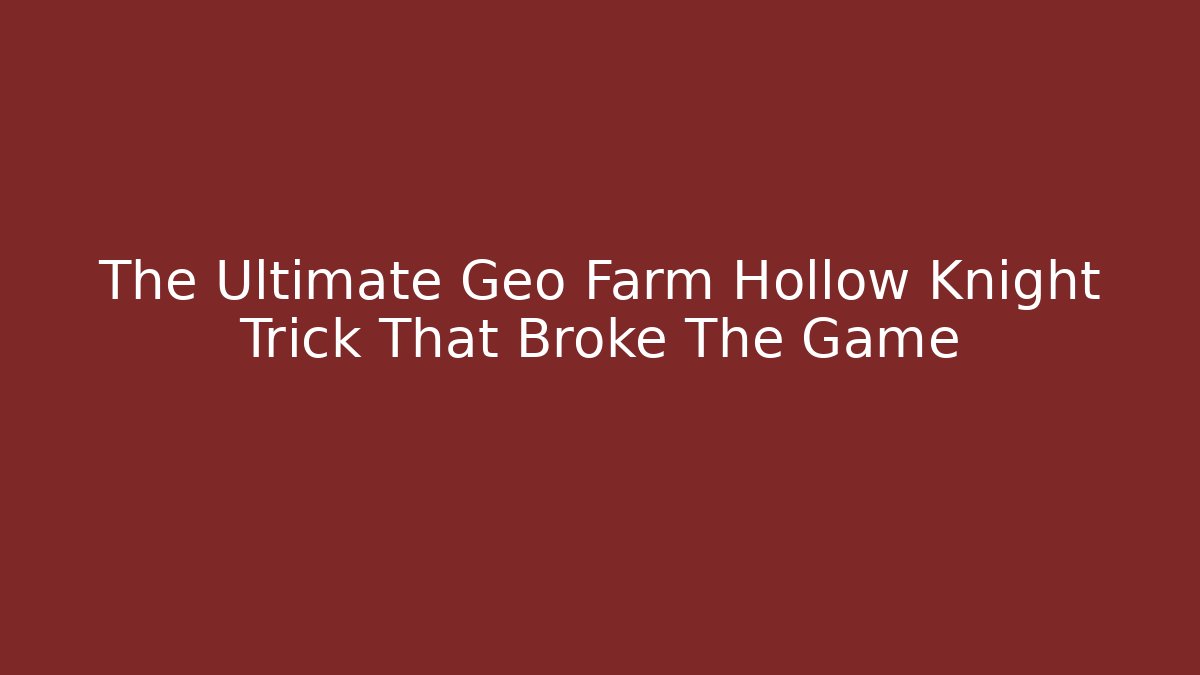 The Ultimate Geo Farm Hollow Knight Trick That Broke The Game