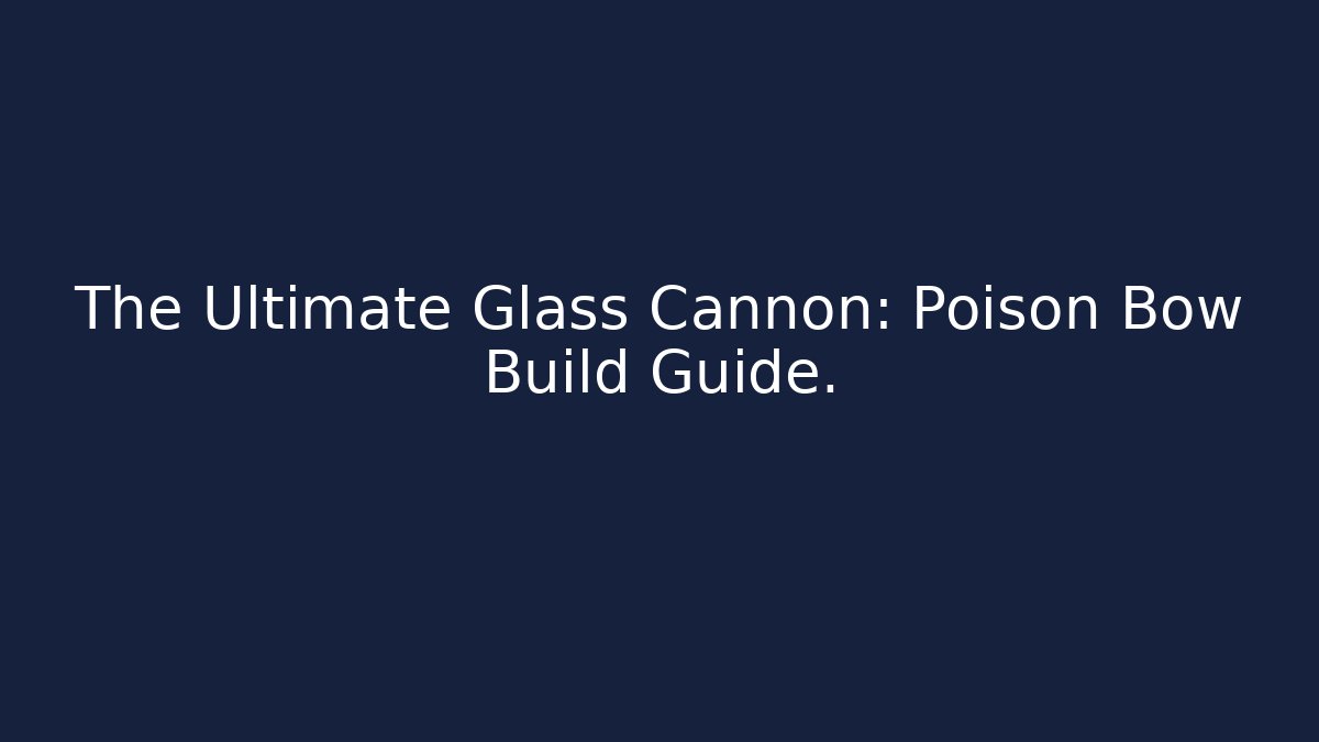 The Ultimate Glass Cannon: Poison Bow Build Guide.