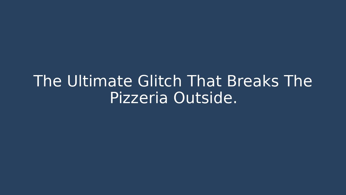 The Ultimate Glitch That Breaks The Pizzeria Outside.