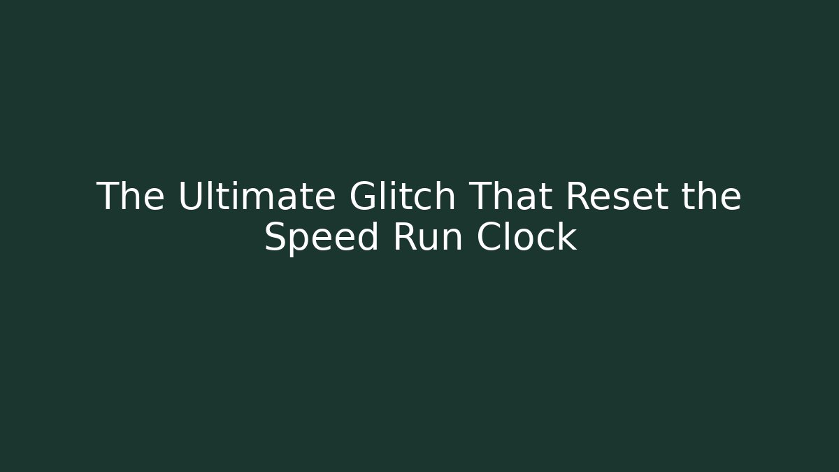 The Ultimate Glitch That Reset the Speed Run Clock