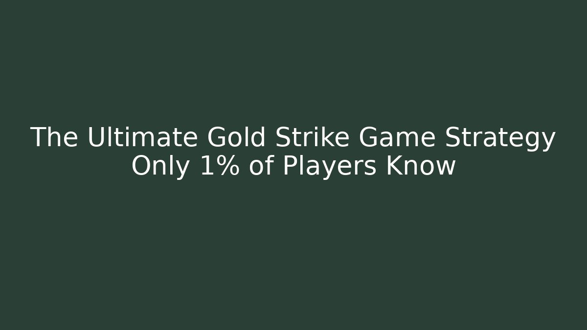 The Ultimate Gold Strike Game Strategy Only 1% of Players Know