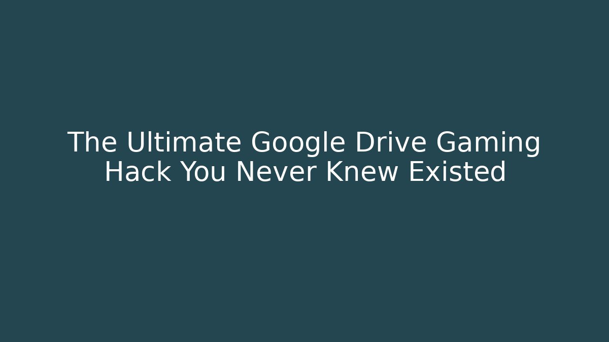 The Ultimate Google Drive Gaming Hack You Never Knew Existed - Método de Aprovação
