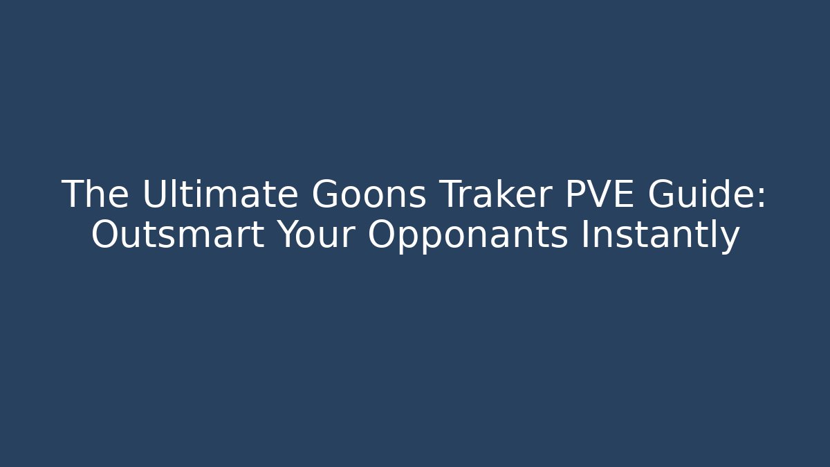 The Ultimate Goons Traker PVE Guide: Outsmart Your Opponants Instantly