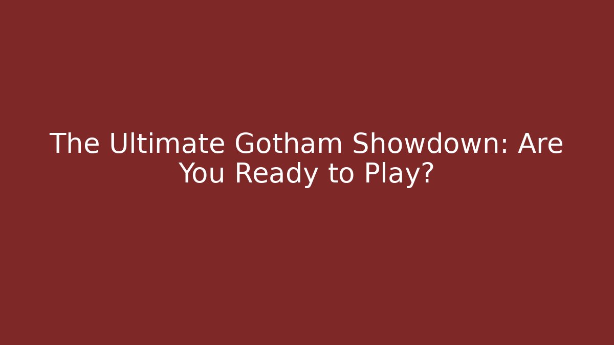 The Ultimate Gotham Showdown: Are You Ready to Play?