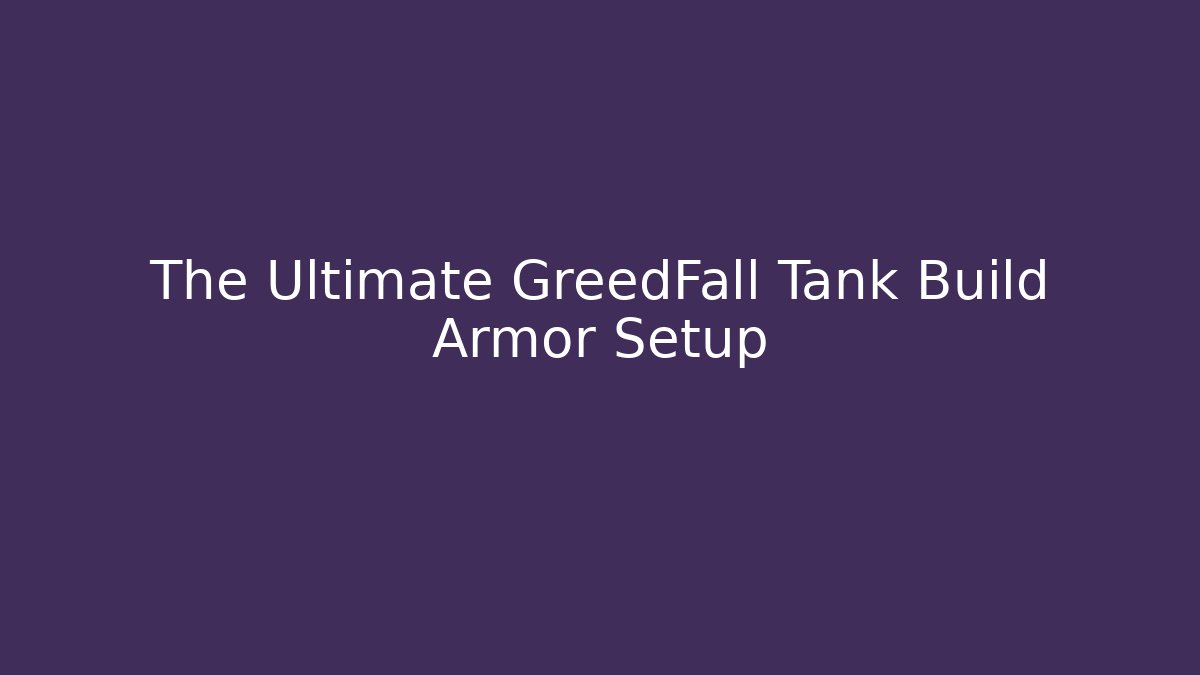 The Ultimate GreedFall Tank Build Armor Setup