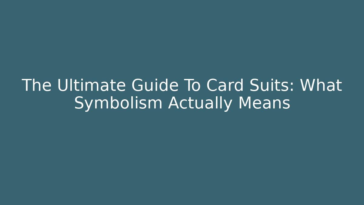 The Ultimate Guide To Card Suits: What Symbolism Actually Means