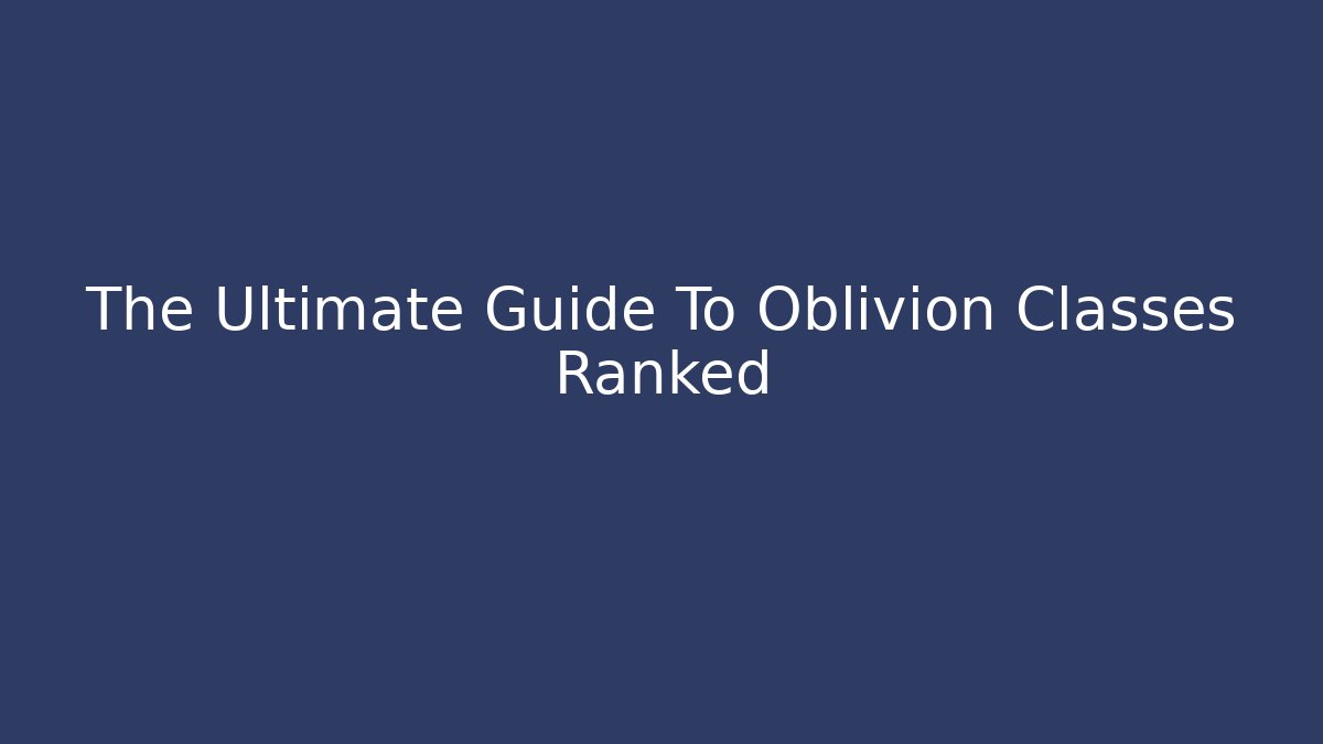 The Ultimate Guide To Oblivion Classes Ranked - Método de Aprovação