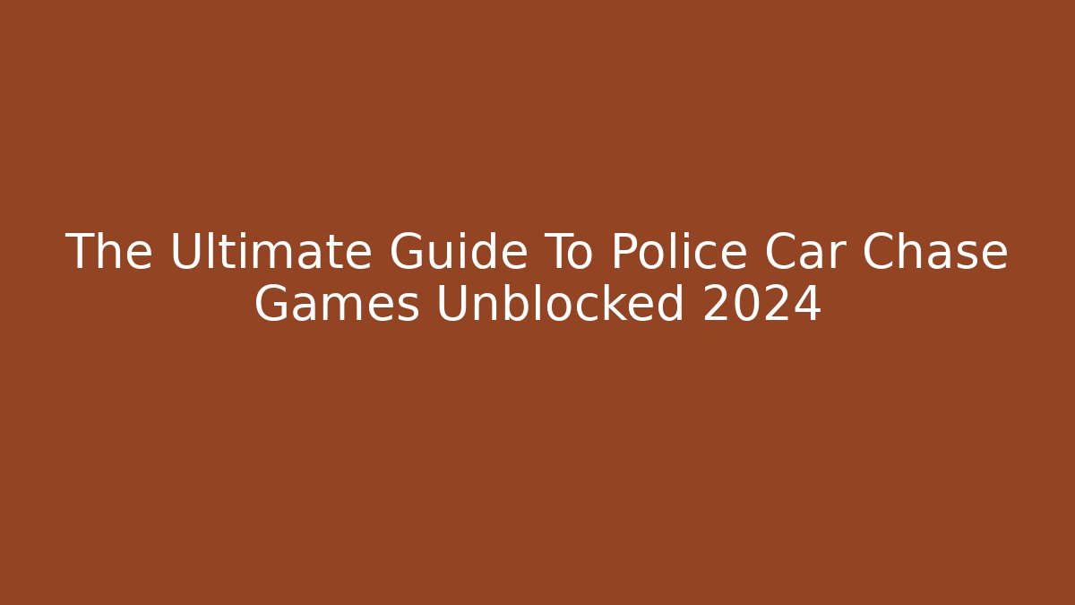 The Ultimate Guide To Police Car Chase Games Unblocked 2024
