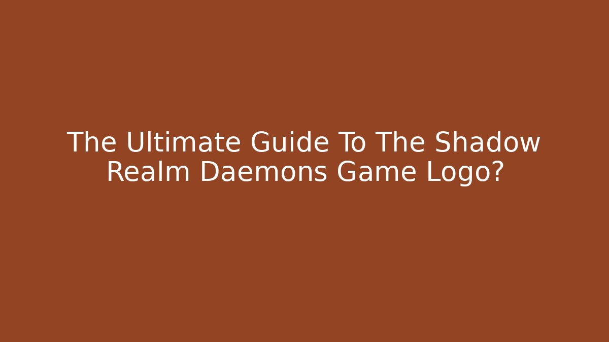 The Ultimate Guide To The Shadow Realm Daemons Game Logo?