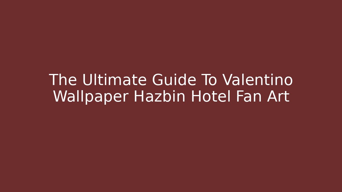 The Ultimate Guide To Valentino Wallpaper Hazbin Hotel Fan Art