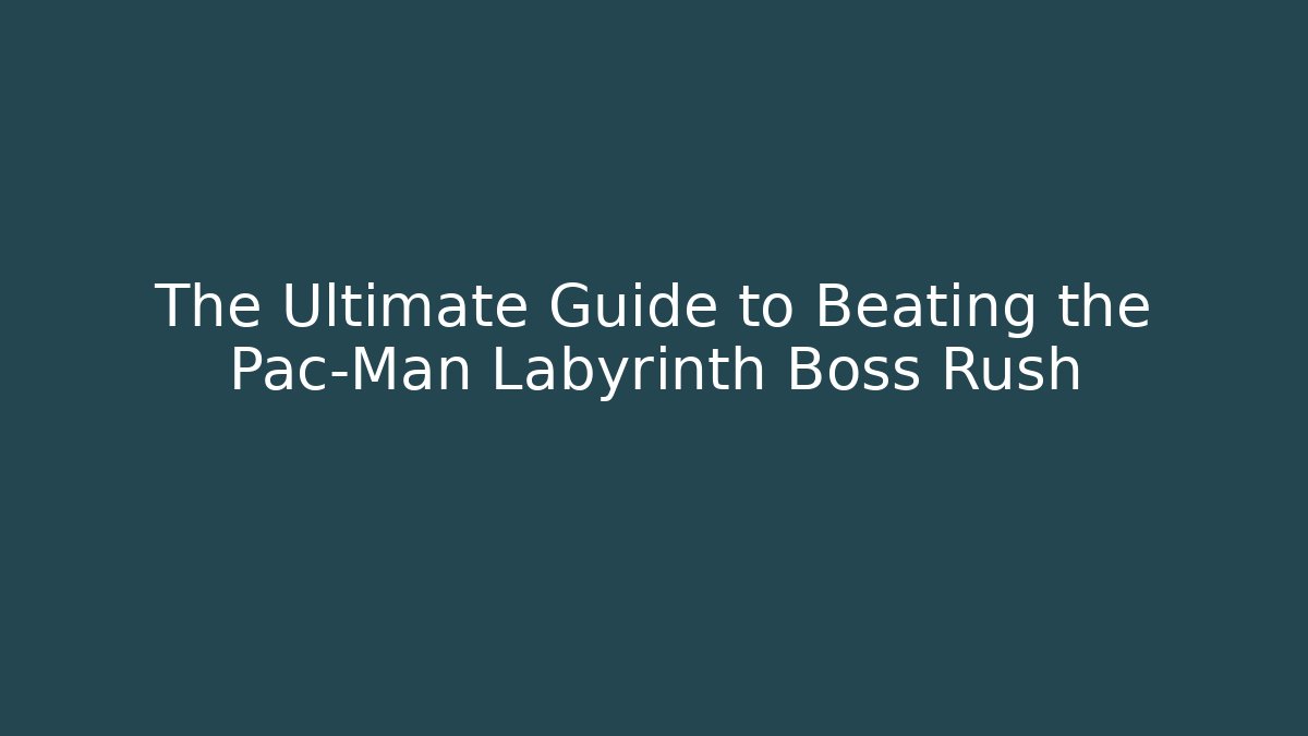 The Ultimate Guide to Beating the Pac-Man Labyrinth Boss Rush
