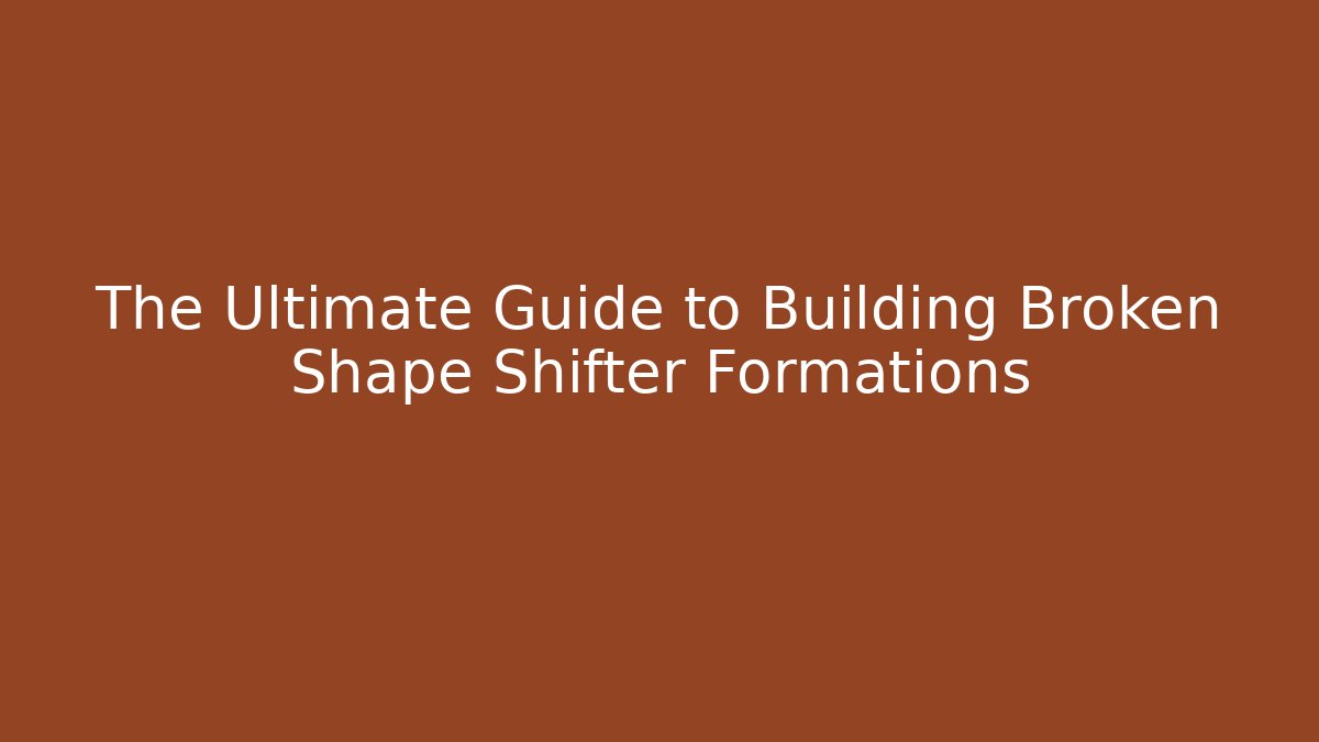 The Ultimate Guide to Building Broken Shape Shifter Formations - Método de Aprovação