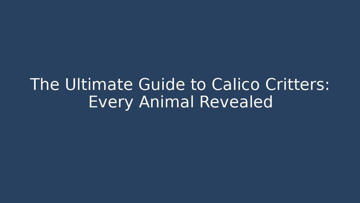The Ultimate Guide to Calico Critters: Every Animal Revealed