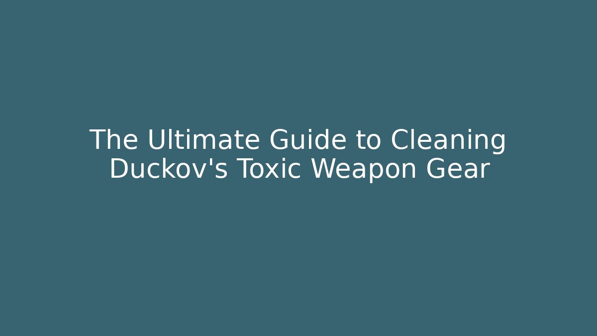 The Ultimate Guide to Cleaning Duckov's Toxic Weapon Gear