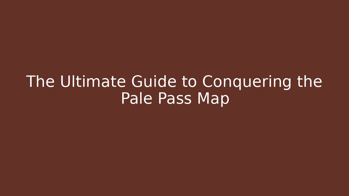 The Ultimate Guide to Conquering the Pale Pass Map