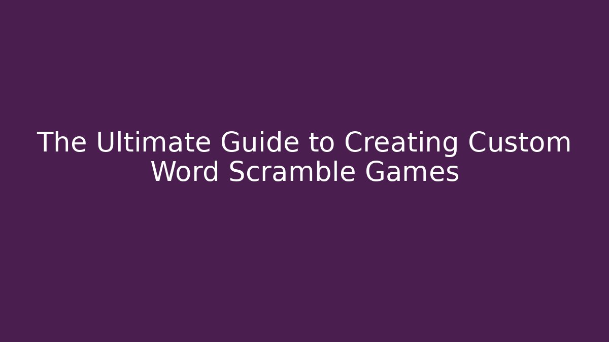 The Ultimate Guide to Creating Custom Word Scramble Games