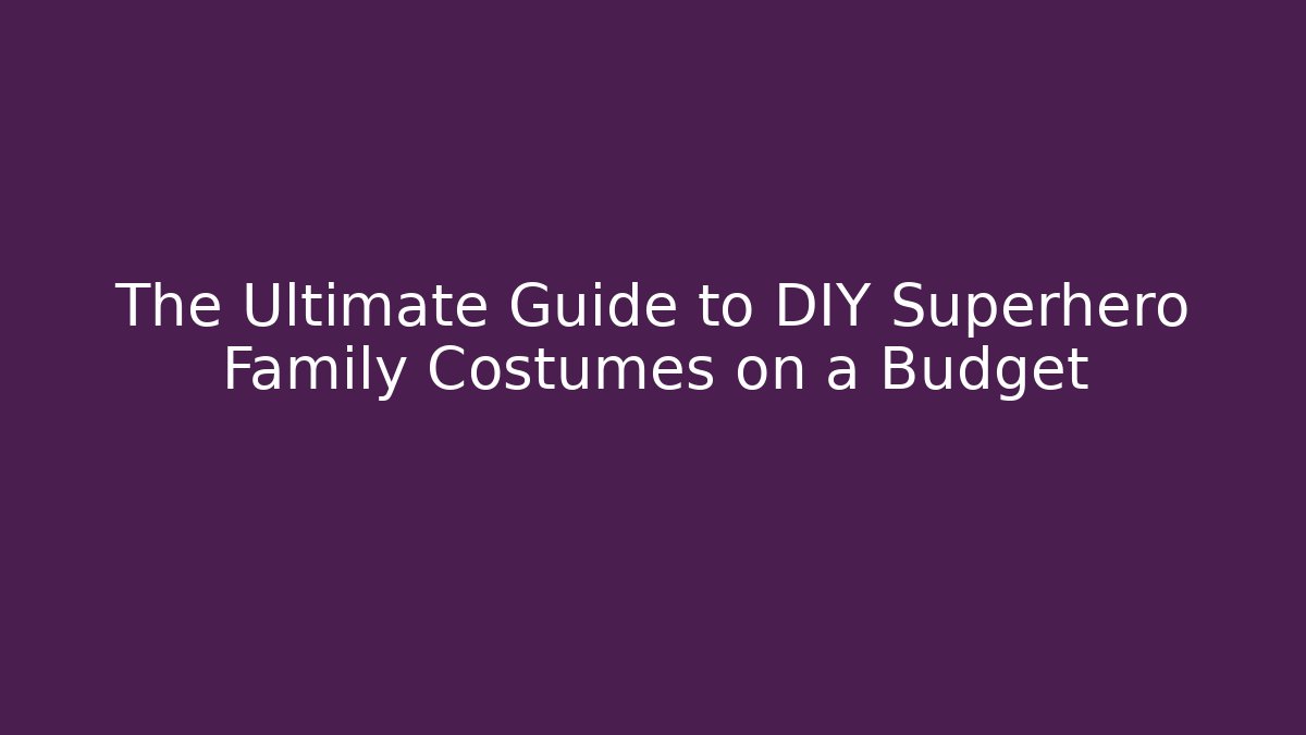 The Ultimate Guide to DIY Superhero Family Costumes on a Budget - Método de Aprovação