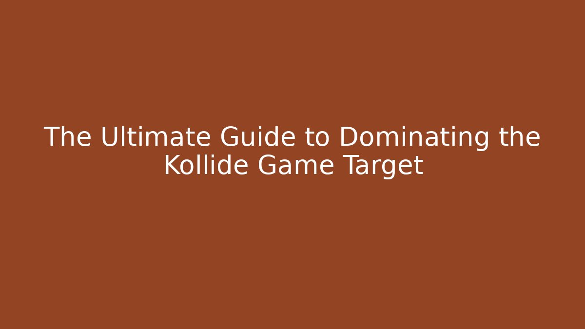 The Ultimate Guide to Dominating the Kollide Game Target