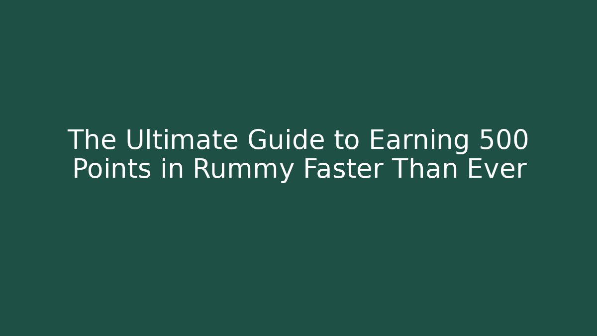 The Ultimate Guide to Earning 500 Points in Rummy Faster Than Ever
