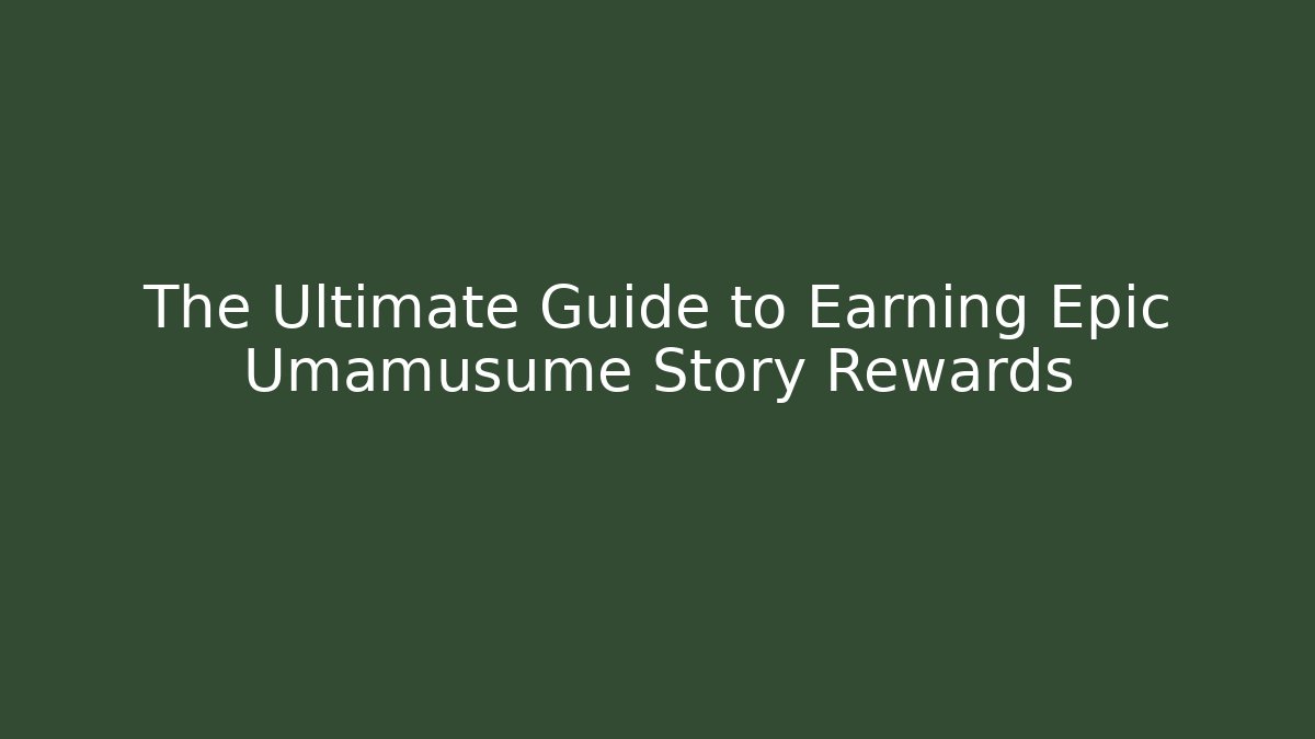The Ultimate Guide to Earning Epic Umamusume Story Rewards