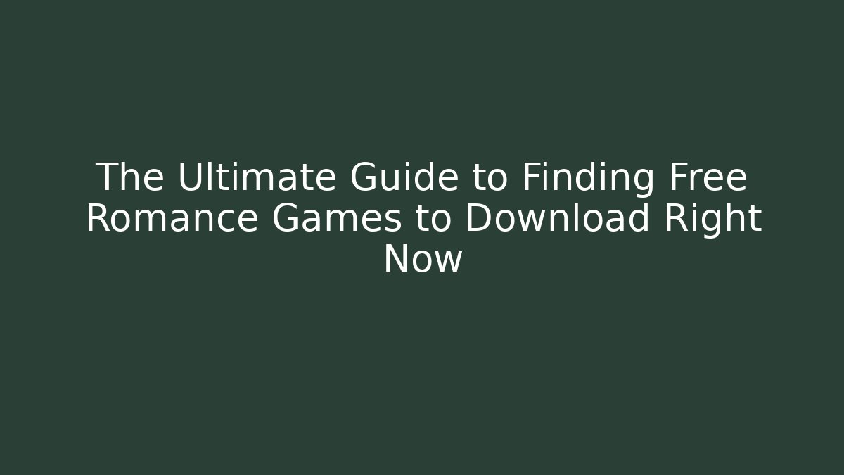 The Ultimate Guide to Finding Free Romance Games to Download Right Now