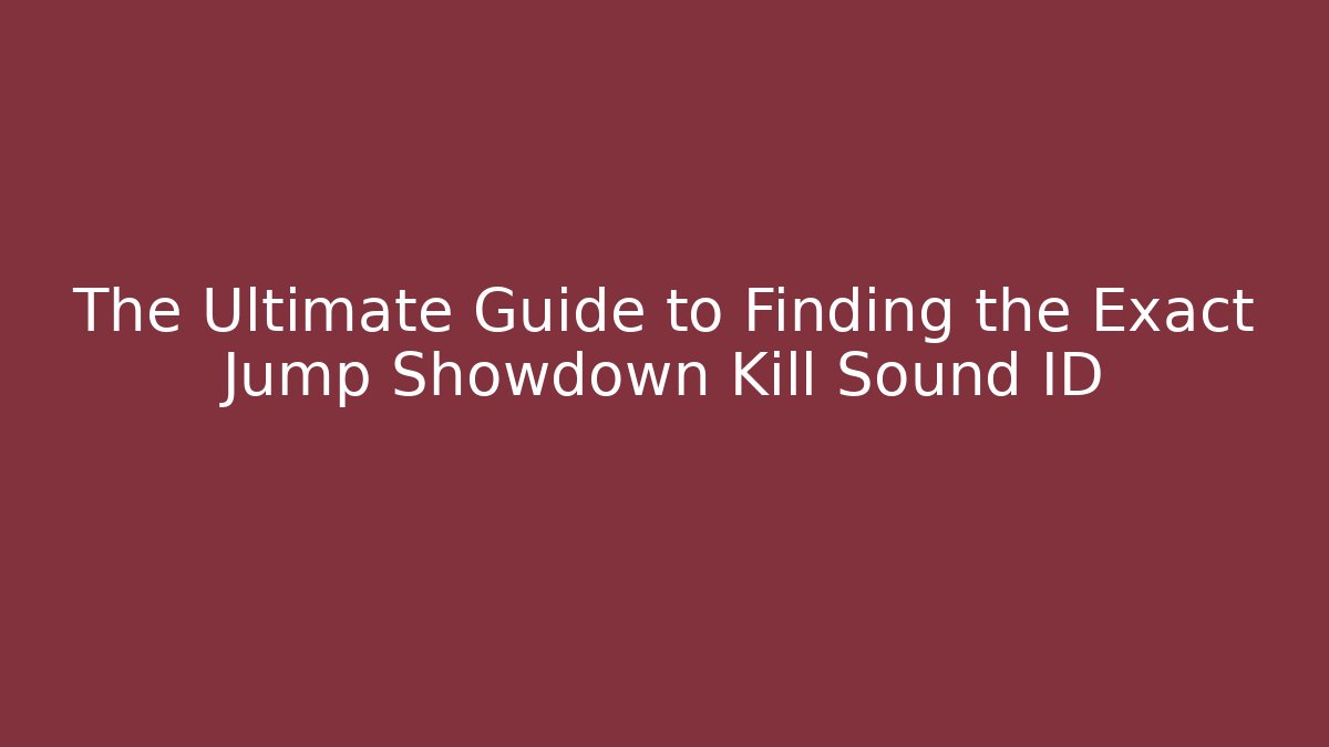 The Ultimate Guide to Finding the Exact Jump Showdown Kill Sound ID