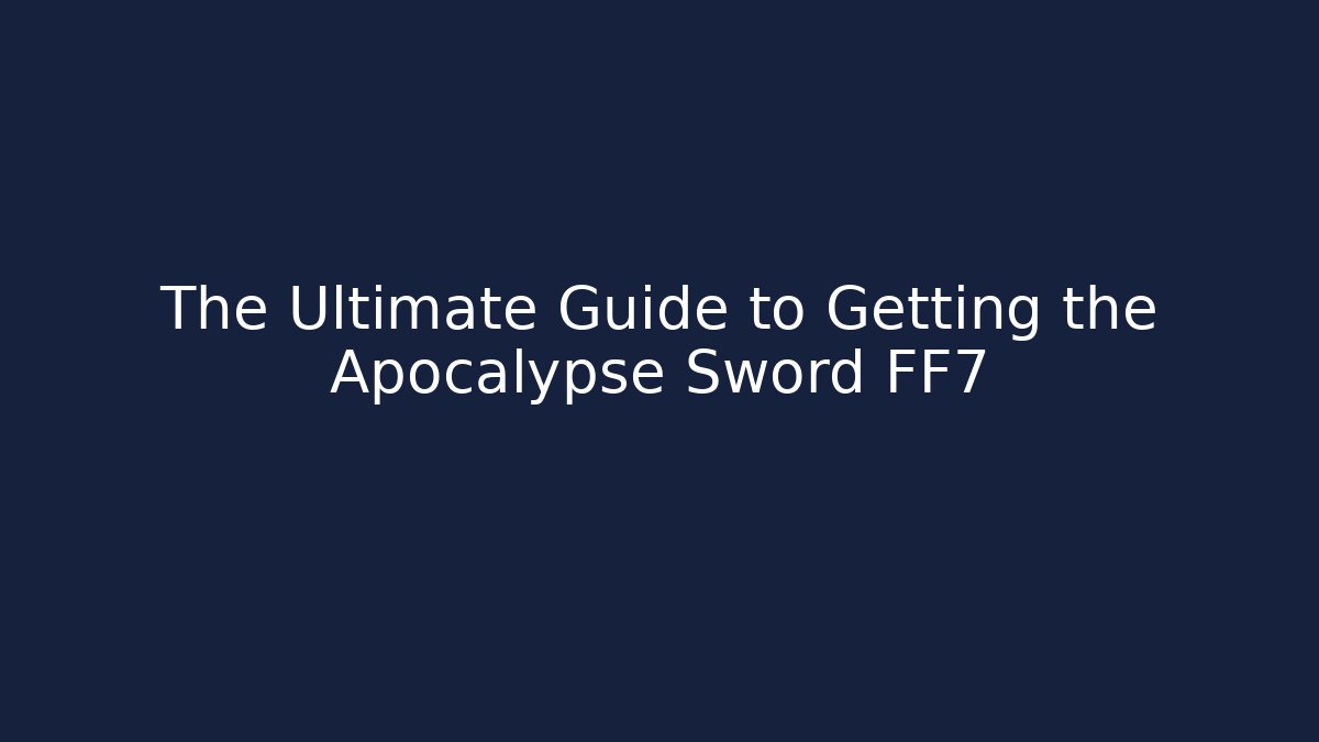 The Ultimate Guide to Getting the Apocalypse Sword FF7 - Método de Aprovação