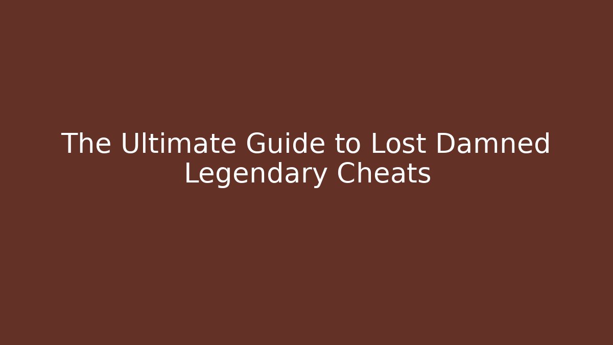 The Ultimate Guide to Lost Damned Legendary Cheats