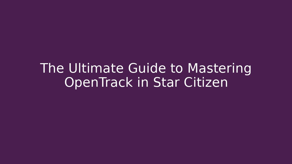 The Ultimate Guide to Mastering OpenTrack in Star Citizen - Método de Aprovação
