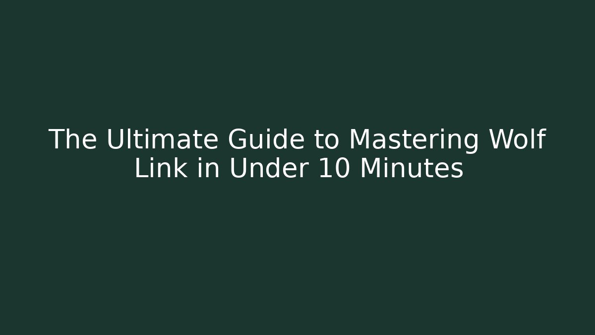 The Ultimate Guide to Mastering Wolf Link in Under 10 Minutes