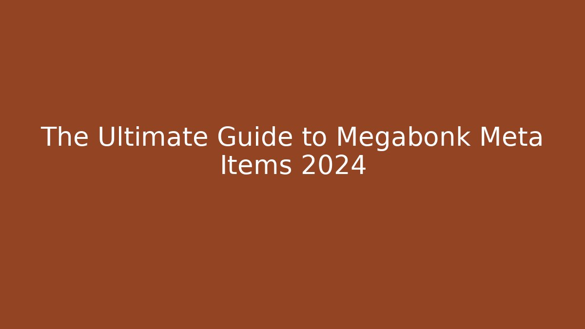 The Ultimate Guide to Megabonk Meta Items 2024