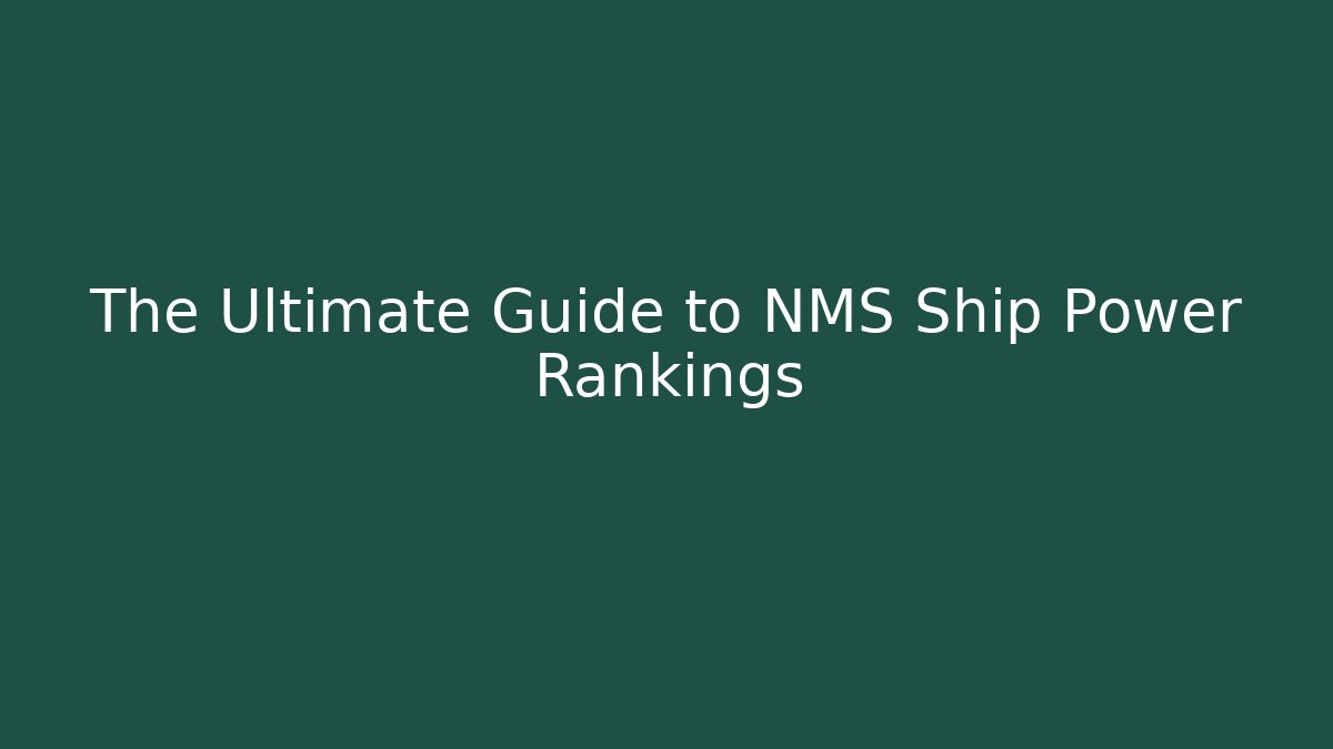 The Ultimate Guide to NMS Ship Power Rankings