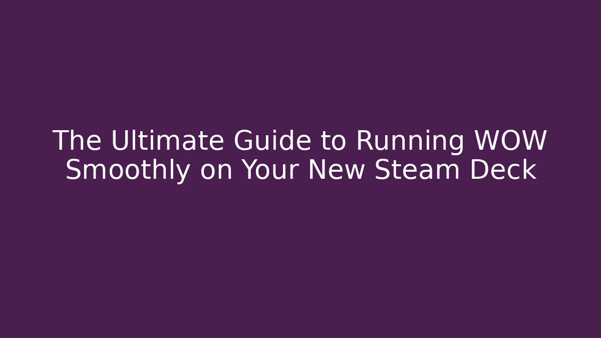 The Ultimate Guide to Running WOW Smoothly on Your New Steam Deck