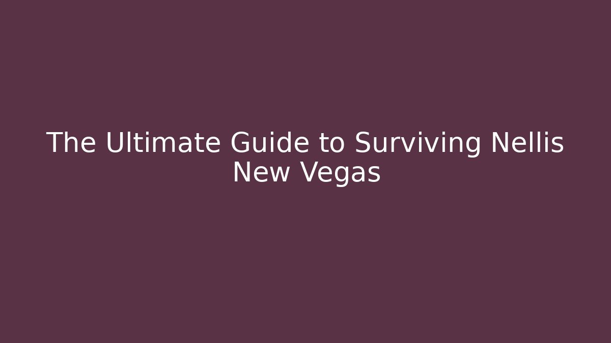 The Ultimate Guide to Surviving Nellis New Vegas