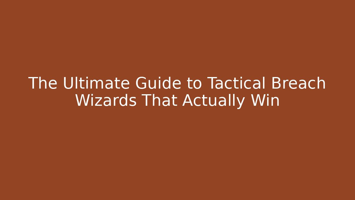 The Ultimate Guide to Tactical Breach Wizards That Actually Win