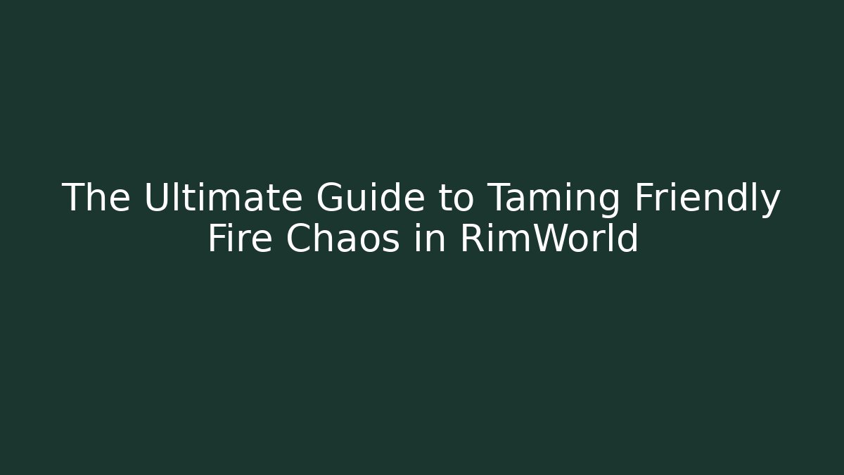 The Ultimate Guide to Taming Friendly Fire Chaos in RimWorld