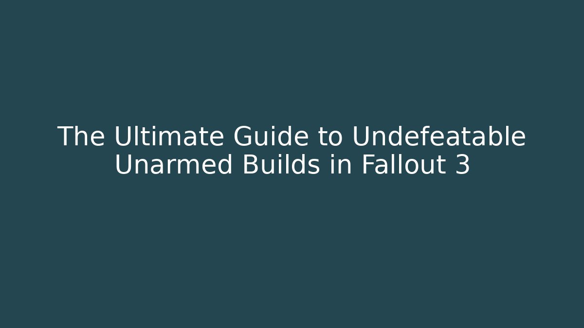 The Ultimate Guide to Undefeatable Unarmed Builds in Fallout 3