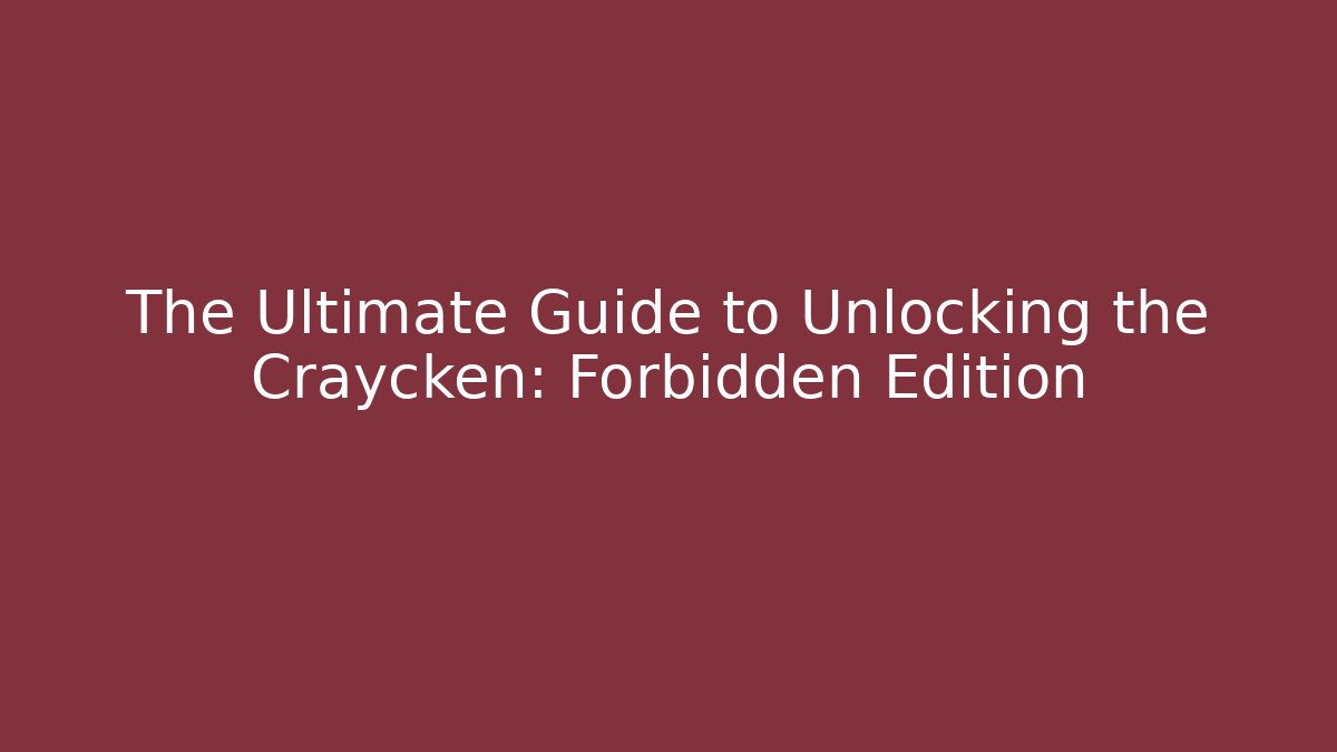 The Ultimate Guide to Unlocking the Craycken: Forbidden Edition