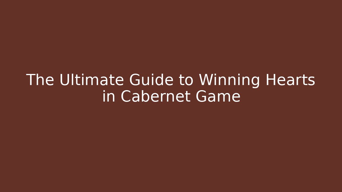 The Ultimate Guide to Winning Hearts in Cabernet Game