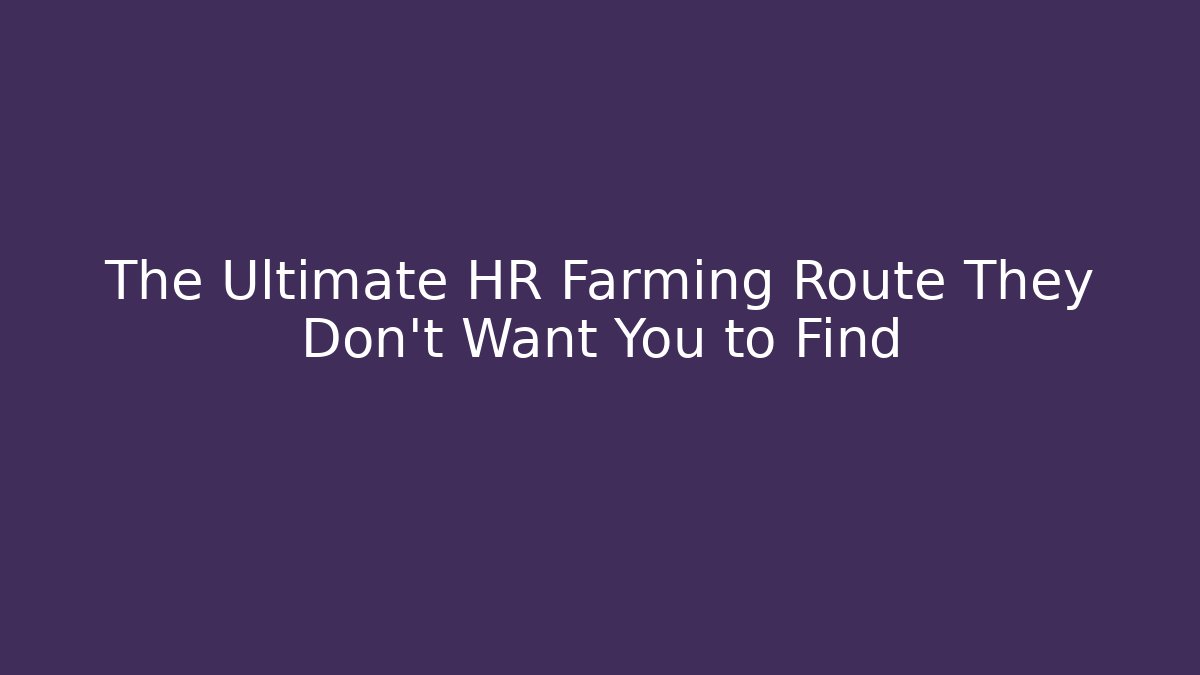 The Ultimate HR Farming Route They Don't Want You to Find