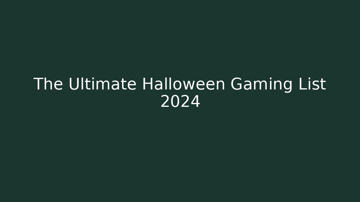 The Ultimate Halloween Gaming List 2024