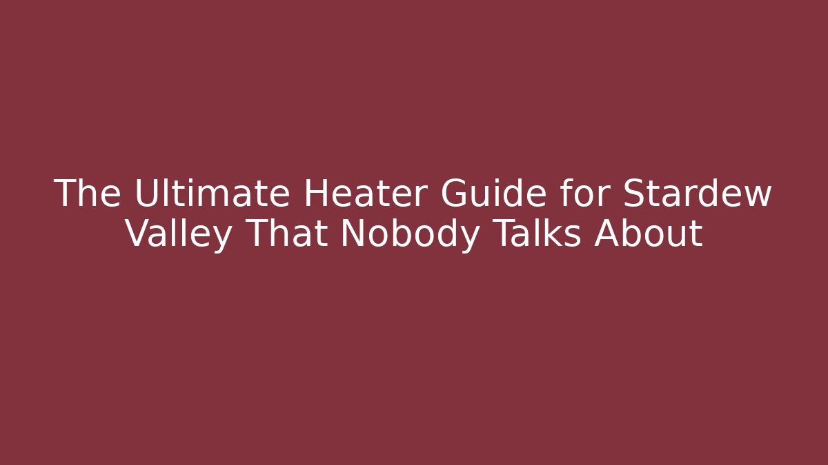 The Ultimate Heater Guide for Stardew Valley That Nobody Talks About
