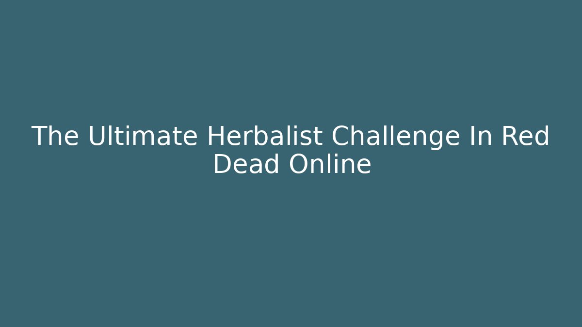 The Ultimate Herbalist Challenge In Red Dead Online - Método de Aprovação