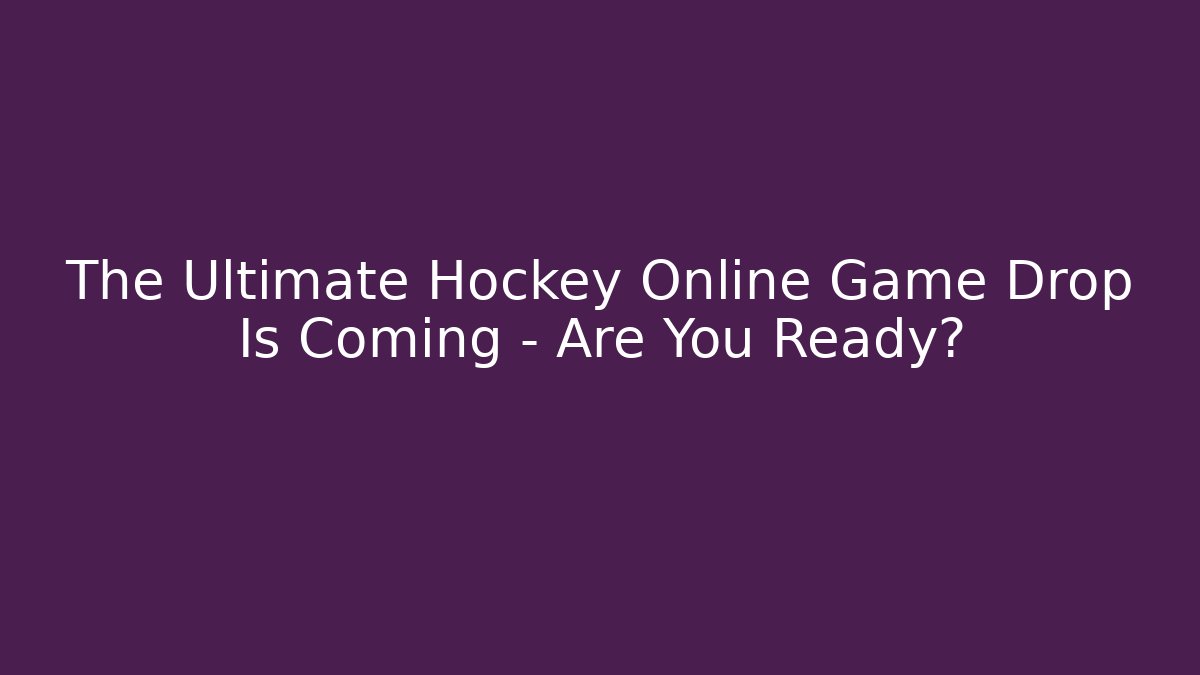 The Ultimate Hockey Online Game Drop Is Coming – Are You Ready?