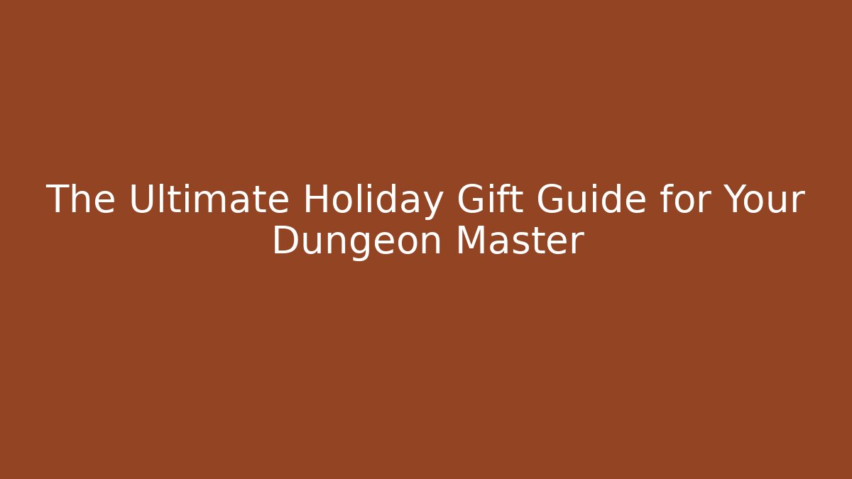 The Ultimate Holiday Gift Guide for Your Dungeon Master