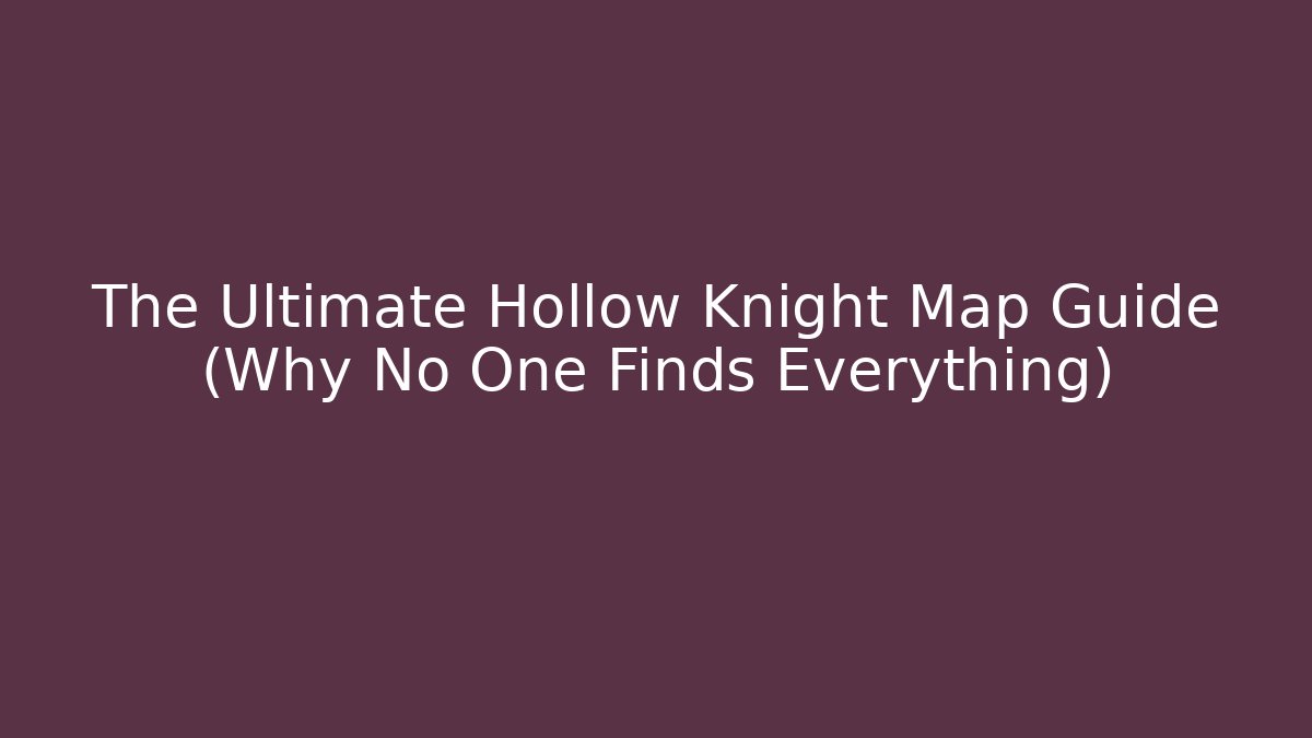 The Ultimate Hollow Knight Map Guide (Why No One Finds Everything)